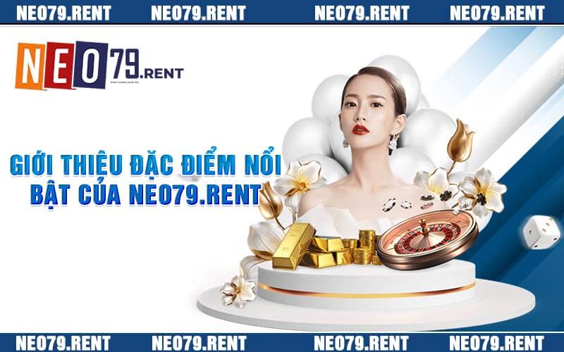 Giới Thiệu Đặc Điểm Nổi Bật Của Neo79.rent